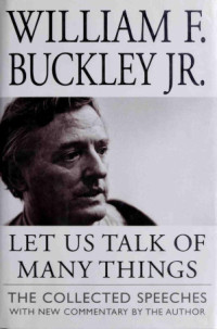 William F. Buckley, Jr. — Let Us Talk of Many Things: The Collected Speeches