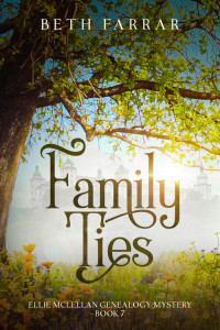 Beth Farrar — Family Ties: Ellie McLellan Genealogy Mystery - Book 7