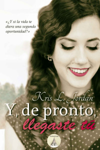 Kris L. Jordan — Y, de pronto, llegaste tú (Spanish Edition)