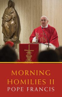 Pope Francis — Morning Homilies II