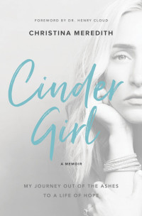 Christina Meredith — Cinder Girl: My Journey Out of the Ashes to a Life of Hope