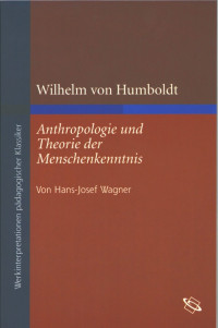 Hans-Josef Wagner;Dieter-Jrgen Lwisch; — Wilhelm von Humboldt: Anthropologie und Theorie der Menschenkenntnis