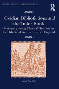 Reid, Lindsay Ann — Ovidian Bibliofictions and the Tudor Book