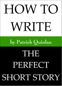 Patrick Quinlan — How to Write the Perfect Short Story