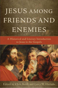 Hurtado, Larry W.;Keith, Chris.; — Jesus Among Friends and Enemies