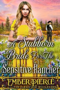 Ember Pierce [Pierce, Ember] — A Stubborn Bride For The Sensitive Rancher: A Clean Western Historical Romance