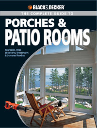 Phil Schmidt — Black & Decker The Complete Guide to Porches & Patio Rooms