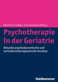 Reinhard Lindner & Jana Hummel — Psychotherapie in der Geriatrie: Aktuelle psychodynamische und verhaltenstherapeutische Ansätze