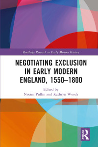 Pullin Naomi & Woods Kathryn & Capp Bernard & Gibson Kate & Brown Carys & Mansell Charmian & Rose Tom & Amussen Susan D. & Toulalan Sarah & Popper Nicholas & Spicer Andrew — Negotiating Exclusion in Early Modern England, 1550–1800; 1