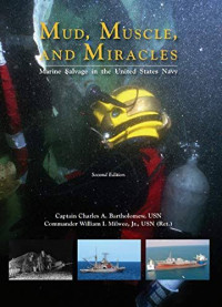 Captain Charles A. Bartholomew, USN, Commander William I. Milwee, Jr., USN (Ret.) — Marine Salvage in the United States Navy: Mud, Muscle, and Miracles, Second Edition - Submarine Salvage, World War II, Pearl Harbor, Korea and Vietnam, Deep Ocean Thresher, Challenger Space Shuttle