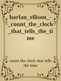 count the clock that tells the time — harlan_ellison_-_count_the_clock_that_tells_the_time