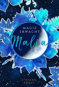Stefanie Friedl — Malia - Magie erwacht: Band 1 (Akademie der Elemente) (German Edition)
