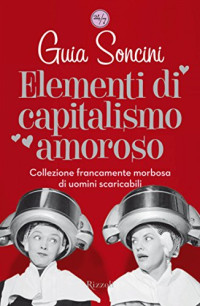 Guia Soncini — Elementi di capitalismo amoroso: Collezione francamente morbosa di uomini scaricabili (Italian Edition)