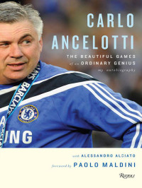 Alciato, Aleesandro & Ancelotti, Carlo & Maldini, Paolo — Carlo Ancelotti: The Beautiful Game of an Ordinary Genius