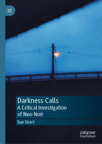 Sue Short — Darkness Calls: A Critical Investigation of Neo-Noir