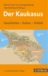 Marie-Carin von Gumppenberg; Udo Steinbach — Der Kaukaskus: Geschichte, Kultur, Politik