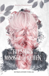 Martha Kindermann — Das Flüstern der Moosglöckchen (Die Hüterinnen-Dilogie 1) (German Edition)