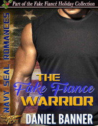 Daniel Banner [Banner, Daniel] — The Fake Fiancé Warrior: A Clean Navy SEAL Romance (Fake Fiancé Holiday)
