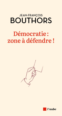 Jean-François Bouthors — Démocratie : zone à défendre !