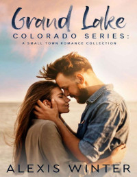 Alexis Winter [Winter, Alexis] — Grand Lake Colorado Series: A Complete Small Town Contemporary Romance Collection