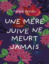 Patrice Abbou [Abbou, Patrice] — Une mère juive ne meurt jamais