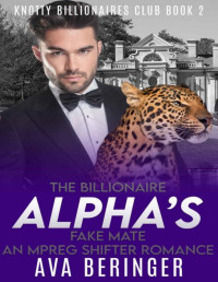 Ava Beringer — The Billionaire Alpha's Fake Mate: An Mpreg Shifter Romance (Knotty Billionaire's Club Book 2)