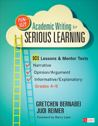 Gretchen Bernabei , Judith A. Reimer — Fun-Size Academic Writing for Serious Learning: 101 Lessons & Mentor Texts--Narrative, Opinion/Argument, & Informative/Explanatory, Grades 4-9