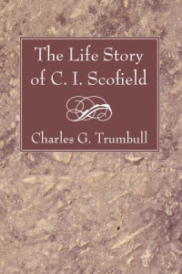 Charles G. Trumbull; — The Life Story of C. I. Scofield