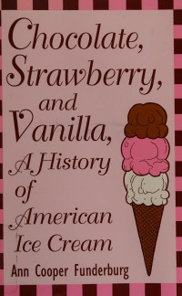 Funderburg, Anne Cooper, author — Chocolate, strawberry, and vanilla : a history of American ice cream