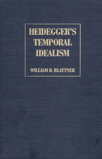 William D. Blattner — Heidegger's Temporal Idealism