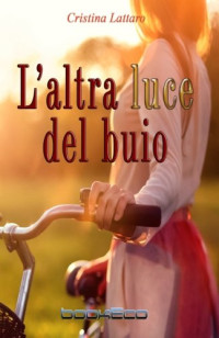 Cristina Lattaro — L'altra luce del buio (Italian Edition)