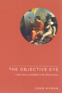 John Hyman — The Objective Eye: Color, Form, and Reality in the Theory of Art