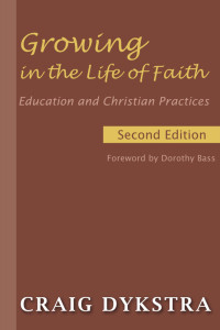 Dykstra, Craig R.; — Growing in the Life of Faith, Second Edition