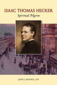 John J. Behnke, CSP; — Isaac Thomas Hecker: Spiritual Pilgrim