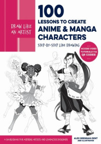 Alex Brennan-Dent — Draw Like an Artist: 100 Lessons to Create Anime and Manga Characters