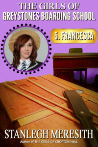 Stanlegh Meresith — The Girls of Greystones Boarding School: 5. Francesca