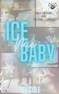 Ivy Cole — Ice Me Baby: A Hockey Romance - Washington Wraiths, Book 1