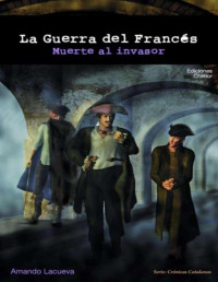 Amando Lacueva — LA GUERRA DEL FRANCÉS. MUERTE AL INVASOR.