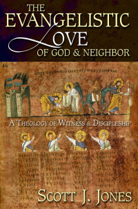 Jones, Scott J.; — The Evangelistic Love of God and Neighbor