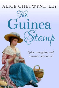 Alice Chetwynd Ley — The Guinea Stamp: Spies, Smuggling and Romantic Adventure