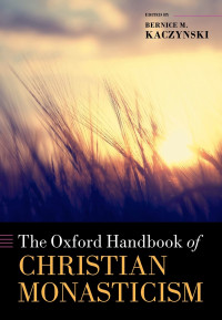 Bernice M. Kaczynski;Thomas Sullivan; & Thomas Sullivan — The Oxford Handbook of Christian Monasticism