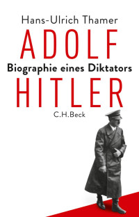 Thamer, Hans-Ulrich — Adolf Hitler: Biographie eines Diktators