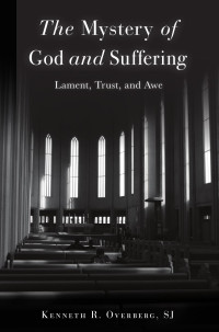 Kenneth R. Overberg SJ; — The Mystery of God and Suffering