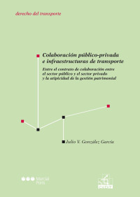 Gonzlez Garca, Julio V.; — Colaboracin pblico-privada e infraestructuras de transporte. Entre el contrato de colaboracin entre el sector pblico y el sector privado y la atipicidad de la gestin patrimonial