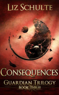 Liz Schulte — Consequences (The Guardian Trilogy Book 3)