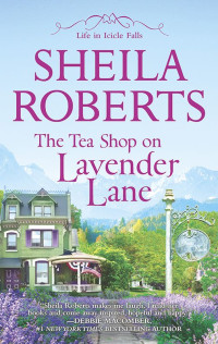 Sheila Roberts — The Tea Shop On Lavender Lane (Life In Icicle Falls Book 5)