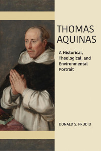 Donald S. Prudlo; — Thomas Aquinas: A Historical, Theological, and Environmental Portrait