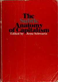 Schwartz, Jesse G — The Subtle anatomy of capitalism