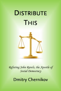 Dmitry Chernikov — Distribute This: Refuting John Rawls, the Apostle of Social Democracy