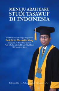 Prof. Dr. H. Muzakkir, M.Ag. — Menuju Arah Baru Studi Tasawuf di Indonesia: Didedikasikan dalam Rangka Pengukuhan Guru Besar Ilmu Tasawuf Pada Fakultas Ushuluddin dan Studi Islam UIN Sumatera Utara